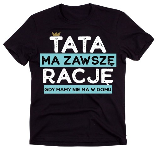 Koszulka dla Taty - TATA MA ZAWSZE RACJĘ.jpg