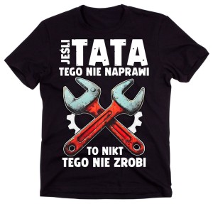Koszulka dla Taty na Dzień Ojca - JEŚLI TATA TEGO NIE NAPRAWI TO NIKT TEGO NIE ZROBI