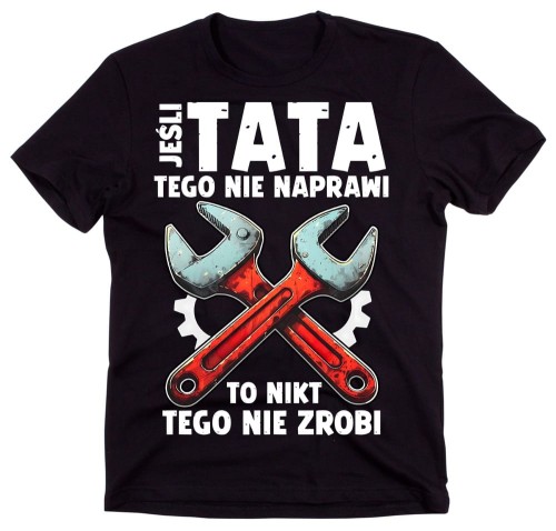 Koszulka dla Taty na Dzień Ojca - JEŚLI TATA TEGO NIE NAPRAWI TO NIKT TEGO NIE ZROBI