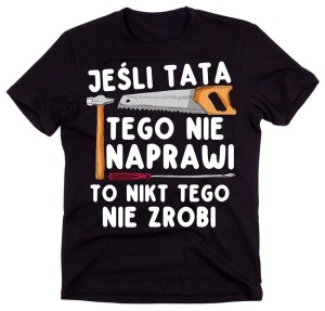 Koszulka dla Taty na Dzień Ojca - JEŚLI TATA TEGO NIE NAPRAWI TO NIKT TEGO NIE NAPRAWI 