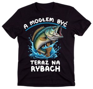 Koszulka dla wędkarza na prezent - a mogłem być teraz na rybach.jpg