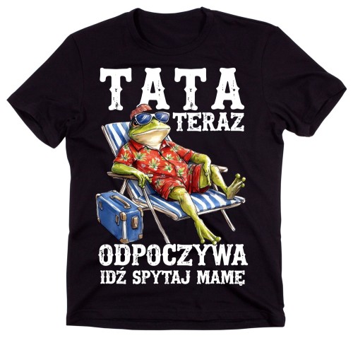 Koszulka dla Taty - TATA TERAZ ODPOCZYWA IDŹ SPYTAJ MAMĘ.jpg