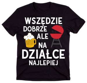 Koszulka WSZĘDZIE DOBRZE ALE NA DZIAŁCE NAJLEPIEJ.jpg