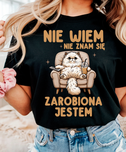 Fajna koszulka damska - NIE WIEM NIE ZNAM SIĘ ZAROBIONA JESTEM.png