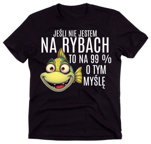 Koszulka dla wędkarza - JEŚLI NIE JESTEM NA RYBACH TO NA 99 % O TYM MYŚLĘ.jpg