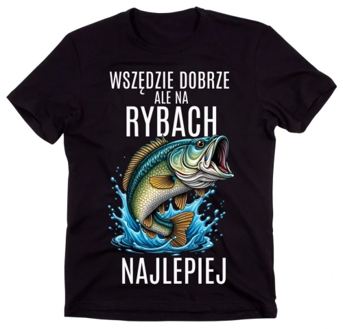 KOSZULKA  DLA WĘDKARZA , WSZĘDZIE DOBRZE ALE NA.webp