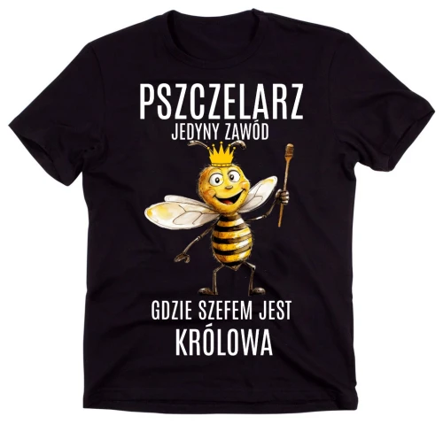 KOSZULKA  DLA PSZCZELARZA ,PSZCZELARZ JEDYNY ZAWÓD GDZIE SZEFEM JEST KRÓLOWA.webp