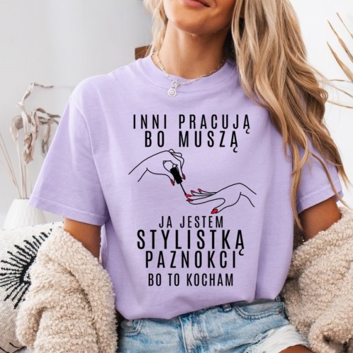 Koszulka dla stylistki paznokcji - inni pracują bo muszą ja jestem stylistką paznokci.jpg