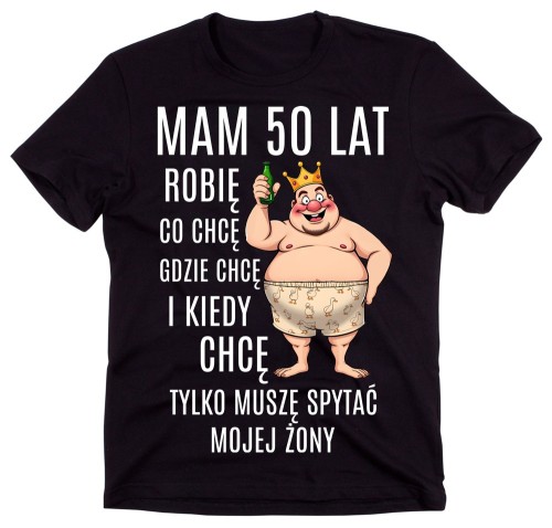 Śmieszna męska koszulka -NA 50 URODZINY - MAM 50 LAT ROBIĘ CO CHCĘ.jpg