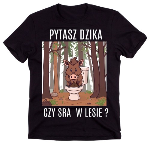 Śmieszna męska koszulka pytasz dzika czy sra w lesie.jpg