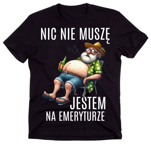 Śmieszna męska koszulka dla emeryta - NIC NIE MUSZĘ JESTEM NA EMERYTURZE
