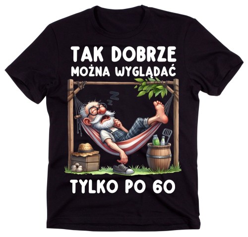 Męska Koszulka na 60 urodziny - TAK DOBRZE MOŻNA WYGLĄDAĆ TYLKO PO 60.jpg