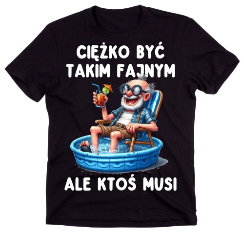 Śmieszna męska koszulka CIĘŻKO BYĆ TAKIM FAJNYM ALE KTOŚ MUSI