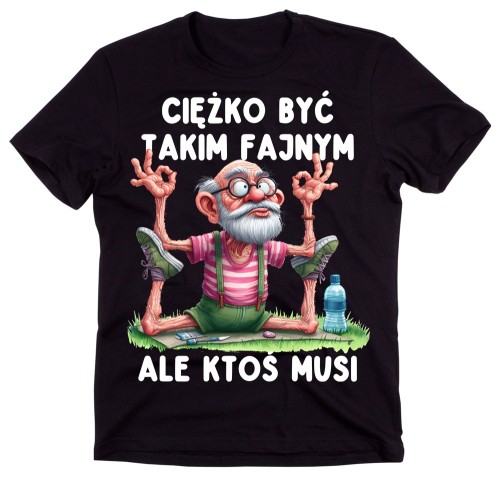 Śmieszna męska koszulka CIĘŻKO BYĆ TAKIM FAJNYM ALE KTOŚ MUSI