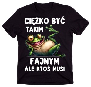 Śmieszna męska koszulka CIĘŻKO BYĆ TAKIM FAJNYM ALE KTOŚ MUSI