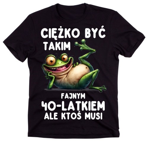 Śmieszna koszulka NA 40 URODZINY - CIĘŻKO BYĆ TAKIM FAJNYM 40 LATKIEM