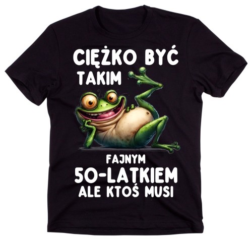Śmieszna koszulka NA 50 URODZINY - CIĘŻKO BYĆ TAKIM FAJNYM 50 LATKIEM