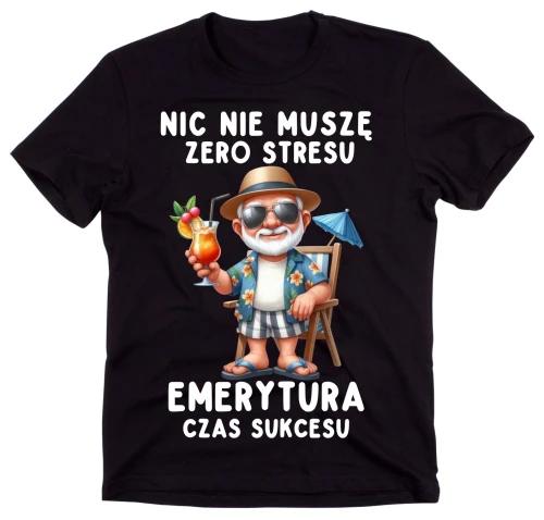 Koszulka dla emeryta NIC NIE MUSZĘ ZERO STRESU EMERYTURA CZAS SUKCESU