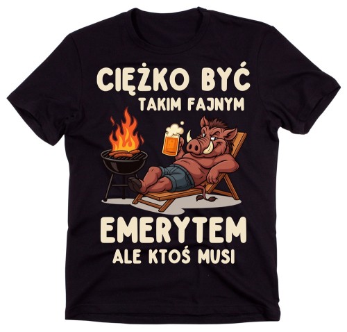 Męska koszulka dla emeryta z dzikiem i napisem - CIĘŻKO BYĆ TAKIM FAJNYM EMERYTEM ALE KTOŚ MUSI.jpg