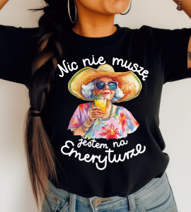 Koszulka dla Emerytki - NIC NIE MUSZĘ JESTEM NA EMERYTURZE