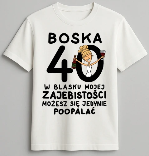 Koszulka biała urodzinowa - Boska 40 w blasku mojej zajebistości możesz się jedynie poopalać