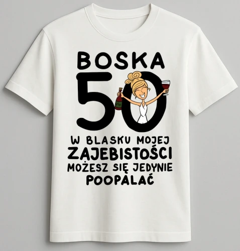 Koszulka biała urodzinowa - Boska 50 w blasku mojej zajebistości możesz się jedynie poopalać