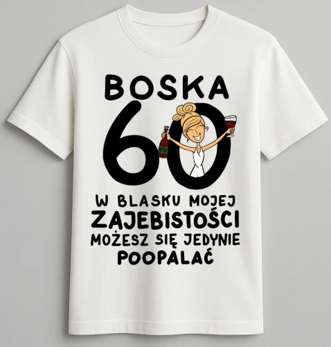 Koszulka biała urodzinowa - Boska 60 w blasku mojej zajebistości możesz się jedynie poopalać