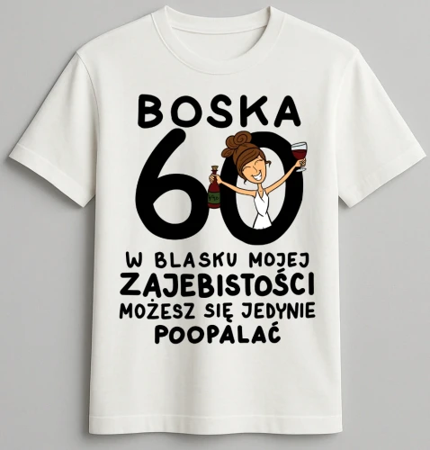 Koszulka biała urodzinowa - Boska 60 w blasku mojej zajebistości możesz się jedynie poopalać (1)