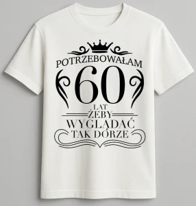 Koszulka biała urodzinowa - potrzebowałam 60 lat