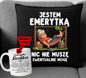 Prezent dla emerytki - poduszka oraz kubek z imieniem - JESTEM EMERYTKĄ NIC NIE MUSZĘ EWENTUALNIE MOGĘ 