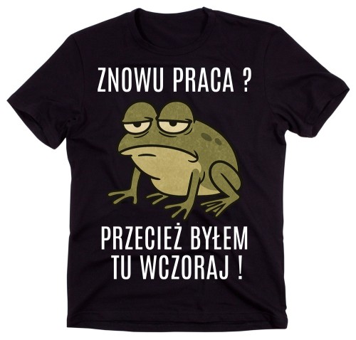 Śmieszna męska koszulka na prezent - ZNOWU PRACA PRZECIEŻ BYŁEM TU WCZORAJ.jpg