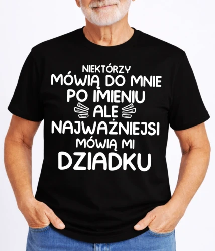 CZARNA KOSZULKA DLA DZIADKA ''NIEKTÓRZY MÓWIĄ DO MNIE PO IMIENIU...''