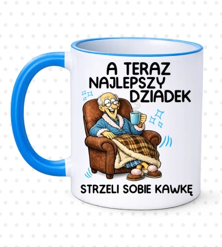 KUBEK DLA DZIADKA ''A TERAZ NAJLEPSZY DZIADEK KAWKĘ SOBIE STRZELI''