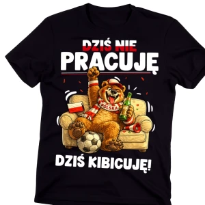 Koszulka dla kibica - DZIŚ NIE PRACUJĘ DZIŚ KIBICUJĘ 