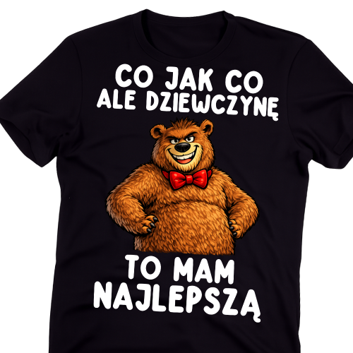 Koszulka dla chłopaka na prezent - CO JAK CO ALE DZIEWCZYNĘ TO MAM NAJLEPSZĄ