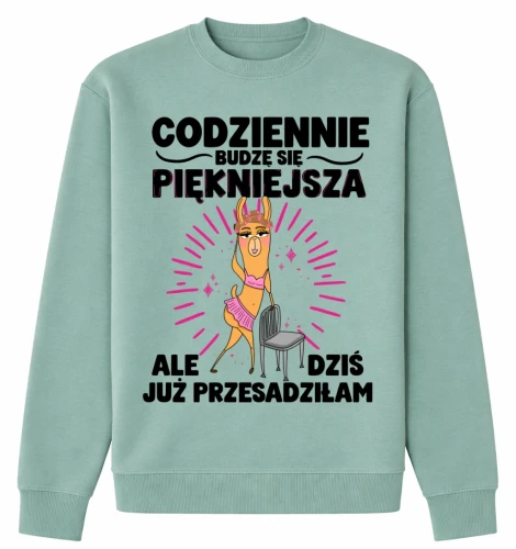 Bluza dla dziewczyny na prezent - CODZIENNIE BUDZĘ SIĘ PIĘKNIEJSZA ALE DZIŚ TO JUŻ PRZESADZIŁAM .webp