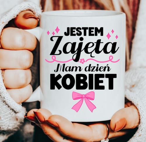 Kubki dla koleżanek z pracy na dzień kobiet - JESTEM ZAJĘTA MAM DZIEN KOBIET
