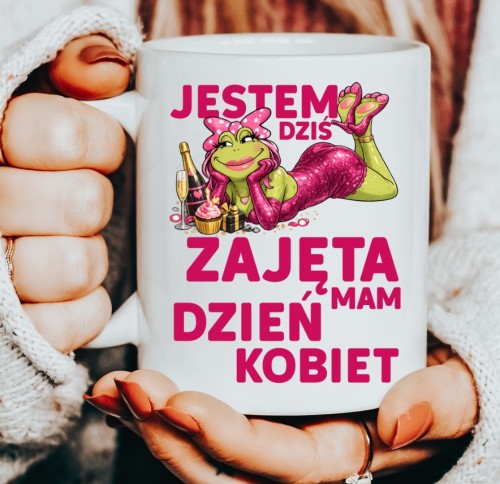 Kubki dla koleżanek z pracy na Dzień Kobiet - jestem dziś zajęta - mam dzień kobiet.JPG
