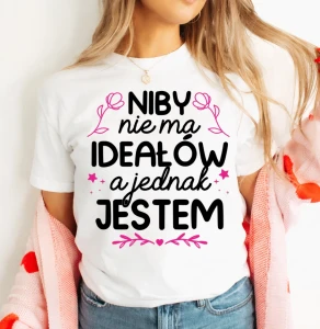 Damska koszulka dla dziewczyny na prezent  - NIBY NIE MA IDEAŁÓW A JEDNAK JESTEM