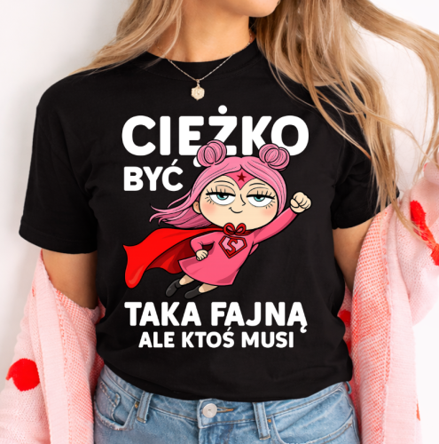 Koszulka na prezent dla koleżanki, prezent na Dzień Kobiet - CIĘŻKO BYĆ TAKĄ FAJNĄ ALE KTO MUSI.png