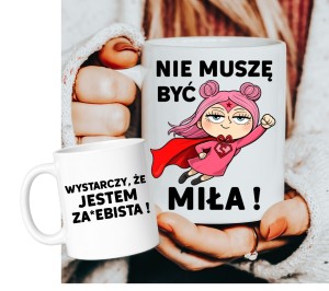 Fajny kubek na prezent dla dziewczyny, żony, koleżanki - NIE MUSZĘ BYĆ MIŁA 