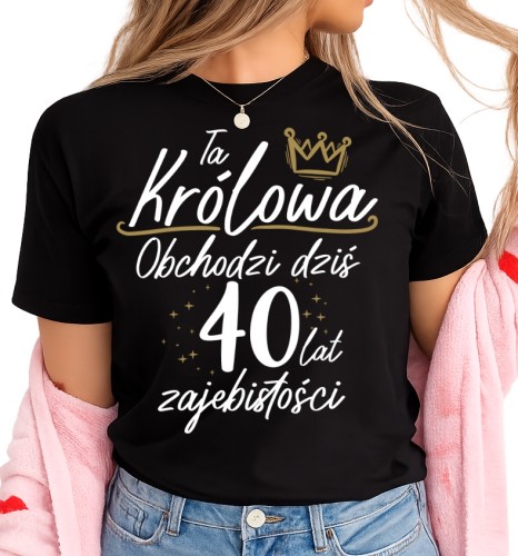 Koszulka dla koleżanki na 40 urodziny - TA KRÓLOWA OBCHODZI DZIŚ 40 LAT .jpg