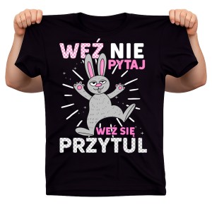Śmieszna koszulka na Wielkanoc - WEŹ NIE PYTAJ WEŹ SIĘ PRZYTUL 