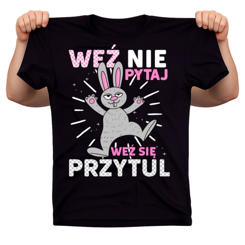 Śmieszna koszulka na Wielkanoc - WEŹ NIE PYTAJ WEŹ SIĘ PRZYTUL