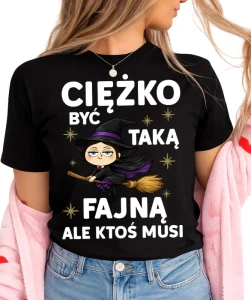 Damska koszulka CIĘŻKO BYĆ TAKĄ FAJNĄ (Z LATAJĄCĄ CZAROWNICĄ)