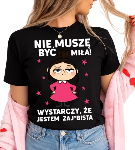 Damska koszulka NIE MUSZĘ BYĆ MIŁA! WYSTARCZY ŻE JESTEM ZAJEBISTA (BRUNETKA)