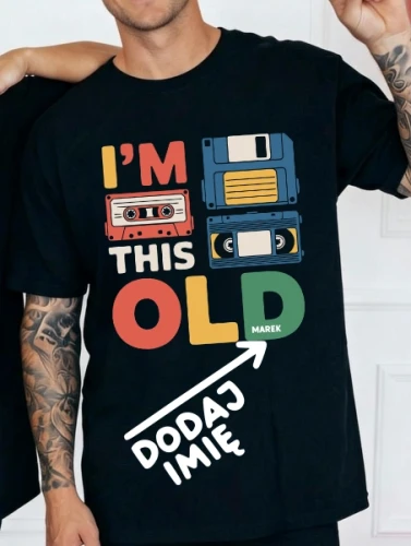 Koszulka na urodziny z imieniem - I'M THIS OLD