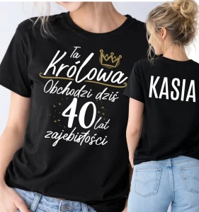 DAMSKA koszulka z imieniem na 40 urodziny - TA KRÓLOWA OBCHODZI DZIŚ 40 LAT ZAJEBITOŚCI 