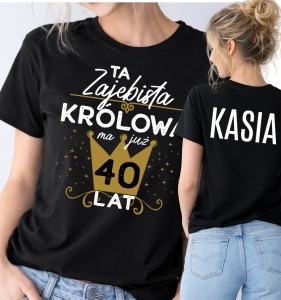 DAMSKA koszulka z imieniem na 40 urodziny - ta zajebista królowa ma już 40 lat 