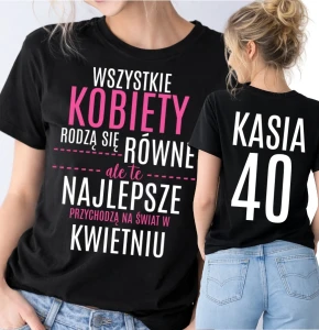 Damska koszulka na 40 urodziny - WSZYSTKIE KOBIETY RODZĄ SIĘ RÓWNE - 40 LAT  -KWIECIEŃ